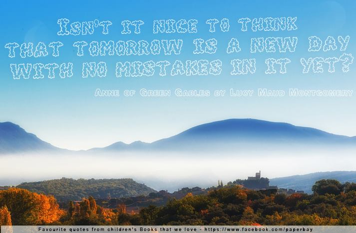 Isn't it nice to think that tomorrow is a new day with no mistakes in it yet?